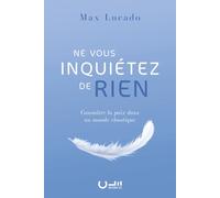 Ne vous inquiétez de rien Connaître la paix dans un monde chaotique - Max Lucado - Cle Eds - broché - Essai