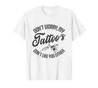 Ne Vous inquiétez Pas, Mes Tatouages ne Vous Aiment Pas Non Plus T-Shirt