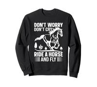 Ne Vous inquiétez Pas, ne pleurez Pas, Montez à Cheval et volez Sweatshirt