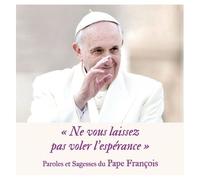 Ne Vous Laissez Pas Voler L'espérance - Paroles Et Sagesses Du Pape François