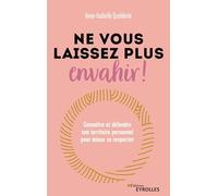 Ne vous laissez plus envahir !: Connaître et défendre son territoire personnel pour mieux se respecter