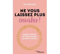 Ne vous laissez plus envahir !: Connaître et défendre son territoire personnel pour mieux se respecter