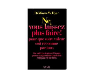 Ne vous laissez plus faire! pour que votre valeur soit reconnue par tous. Une méthode en 10 leçons pour ne plus jamais être une victime manipulée par les autres