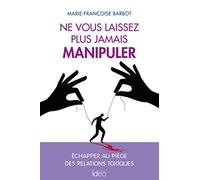 Ne vous laissez plus jamais manipuler: Échapper au piège des relations toxiques
