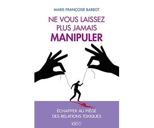 Ne vous laissez plus jamais manipuler: Échapper au piège des relations toxiques