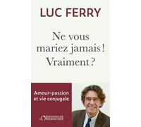 Ne vous mariez jamais ! Vraiment ?: Amour-passion & vie conjugale