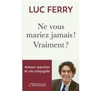 Ne vous mariez jamais ! Vraiment ? Luc Ferry (Auteur)