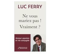 Ne vous mariez pas ! Vraiment ?: Amour-passion & vie conjugale