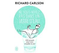 Ne vous noyez pas dans un verre d'eau - 100 conseils pour vous simplifier la vie !
