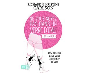 Ne vous noyez pas dans un verre d'eau: 100 conseils pour vous simplifier la vie-En amour