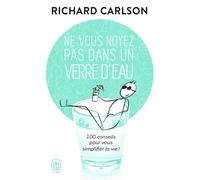 Ne vous noyez pas dans un verre d'eau Cent conseils pour vous simplifier la vie - Richard Carlson - J'ai Lu - Poche - Guide