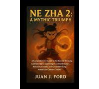 Ne Zha 2: A Mythic Triumph: A Comprehensive Guide to the Record-Breaking Animated Epic, Exploring Its Cultural Impact, Emotional Depth, and Groundbreaking Artistry in Chinese Cinema