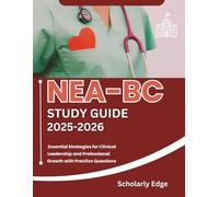 NEA-BC Study Guide 2025-2026: Essential Strategies for Clinical Leadership and Professional Growth with Practice Questions