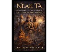Neak Ta: Guardians of the Khmer Earth: Tales from the Spirit Shrines