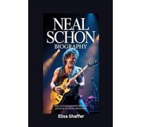 NEAL SCHON BIOGRAPHY: The Guitar Legend Behind Journey’s Final Frontier