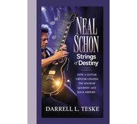 Neal Schon: Strings of Destiny: How a Guitar Virtuoso Shaped the Sound of Journey and Rock History