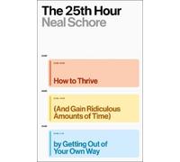The 25th Hour: How to Thrive (And Gain Ridiculous Amounts of Time) by Getting Out of Your Own Way