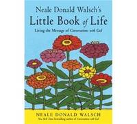 Neale Donald Walsch's Little Book of Life: Living the Message of Conversations With God