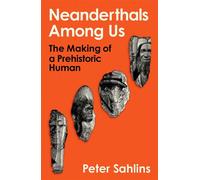 Neanderthals Among Us The Making of a Prehistoric Human - Peter Sahlins - Oneworld Publications - ebook (ePub) - Livre