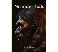 Neanderthals: Unraveling the Secrets of Our Ancient Relatives
