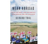 Near Abroad: Putin, the West, and the Contest over Ukraine and the Caucasus