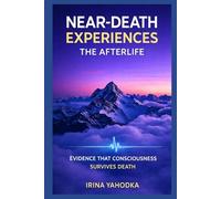 Near-Death Experiences and the Afterlife: Evidence That Consciousness Survives Death