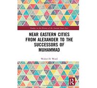 Near Eastern Cities From Alexander To The Successors Of Muhammad (Studies In The History Of The Ancient Near East)