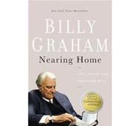 Nearing Home Life Faith and Finishing Well by Billy Graham Graham John, Billy (Auteur)