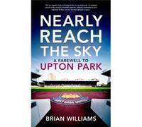 Nearly Reach the Sky: A Farewell to Upton Park Brian Williams (Auteur)