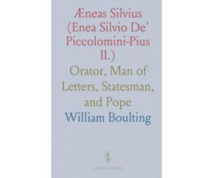Æneas Silvius (Enea Silvio De' Piccolomini-Pius II.): Orator, Man of Letters, Statesman, and Pope