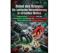 Nebel des Krieges: Die taktische Verschleierung in virtuellen Welten: Ungewissheit, Paranoia, und das strategische Spieldesign der unvollständigen Informationen im digitalen Raum