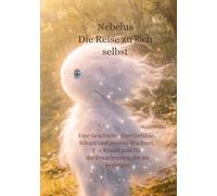 Nebelus - Die Reise zu sich selbst: Eine Geschichte über Gefühle, Schutz und inneres Wachsen. Für Kinder und für die Erwachsenen, die sie begleiten