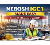 NEBOSH IGC1 Made Easy: A Plain English Revision Guide to All Four Elements of Unit IGC1