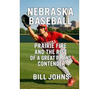Nebraska Baseball: Prairie Fire and the Rise of a Great Plains Contender