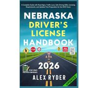Nebraska Driver’s License Handbook: Your Complete Guide to Traffic Laws, Safe Driving Practices, and Licensing Requirements with Updated Regulations and Tips to ace your Exam with confidence