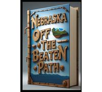 Nebraska Off The Beaten Path: Cornhusker Chronicles: Discovering Hidden Treasures. Between Two Rivers. Plains, Peaks & Unexpected Pleasures. Untold Travel Stories. Prairie Passages. Heartland Horizon