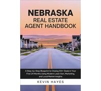Nebraska Real Estate Agent Handbook: A Step-by-Step Blueprint to Closing 100+ Deals in Your First 24 Months Using Modern Lead-Gen, Marketing, and Local Market Insights