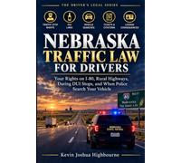 NEBRASKA TRAFFIC LAW FOR DRIVERS: Your Rights on I-80, Rural Highways, During DUI Stops, and When Police Search Your Vehicle