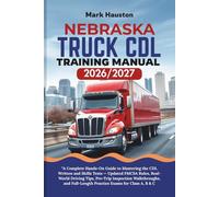 NEBRASKA TRUCK CDL Training ManuaL 2026/2027: “A Complete Hands-On Guide to Mastering the Written and Skills Tests - Updated FMCSA Rules, Real-World ... Full-Length Practice Exams for Class A, B & C