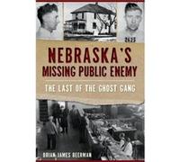 Nebraskas Missing Public Enemy The Last of the Ghost Gang by Brian James Beerman Brian James Beerman (Auteur)
