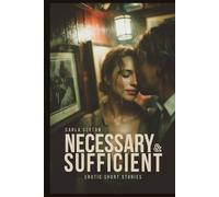 Necessary & Sufficient - Erotic Short Stories: Twelve Stories of Intellectual Passion and Primal Need