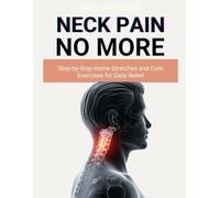Neck Pain No More: Step-By-Step Home Stretches and Core Exercises for Daily Relief