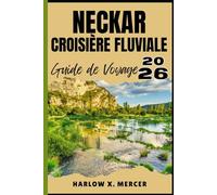 NECKAR CROISIÈRE FLUVIALE GUIDE DE VOYAGE: Votre billet pour flâner, explorer et savourer les points forts de cette destination incontournable