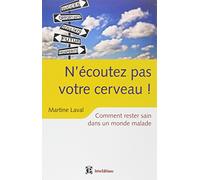 N'écoutez pas (trop) votre cerveau...: ...si vous voulez rester sain dans un monde malade