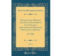 Necrological Reports And Annual Proceedings Of The Alumni Association Of Princeton Theological Seminary, Vol. 1: 1875 1889 (Classic Reprint)