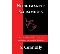 Necromantic Sacraments A Book of Ritual for Daemonolatry Necromancy Necrosophy amp Invocation - S. Connolly - Amazon Digital Services LLC KDP - Livre en A S. ConnollyS. Connolly (Auteur)