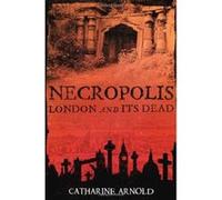 Necropolis Catharine Arnold (Auteur)