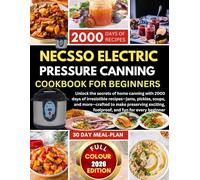 NECSSO ELECTRIC PRESSURE CANNING COOKBOOK FOR BEGINNERS: Unlock the secrets of home canning with 2000 days of irresistible recipes-jams, pickles, ... foolproof, and fun for every beginner