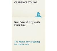 Ned, Bob And Jerry On The Firing Line The Motor Boys Fighting For Uncle Sam