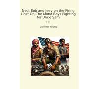 Ned, Bob et Jerry on the Firing Line; Or, The Motor Boys Fighting for Uncle Sam (livres classiques)